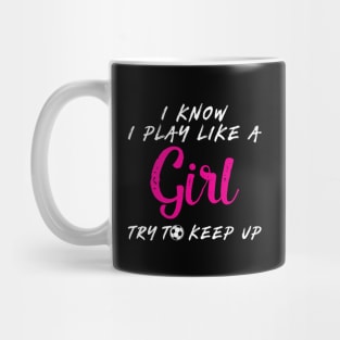 'I Know I Play Like A Girl Try To Keep Up' Mug